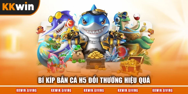 Bí kíp bắn cá H5 đổi thưởng hiệu quả