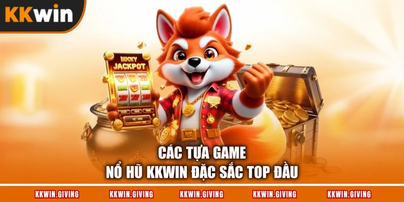 Các tựa game nổ hũ KKWIN đặc sắc top đầu