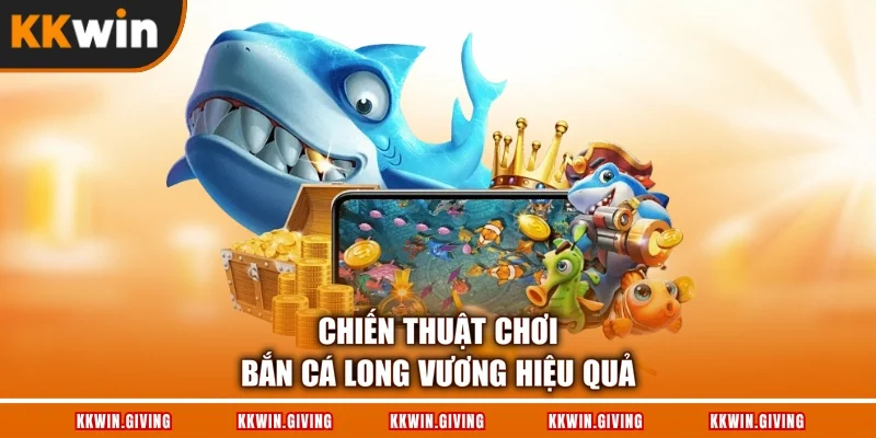 Chiến thuật chơi bắn cá long vương hiệu quả