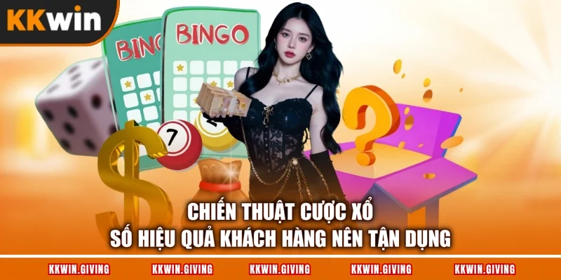 Chiến thuật cược xổ số hiệu quả khách hàng nên tận dụng