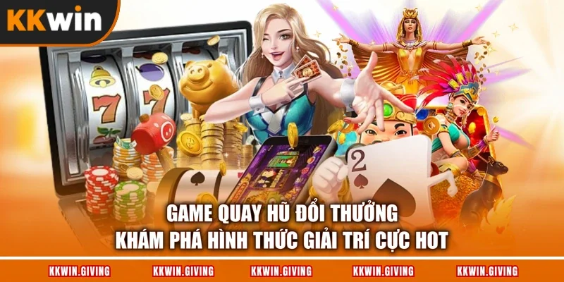 Game Quay Hũ Đổi Thưởng - Khám Phá Hình Thức Giải Trí Cực Hot