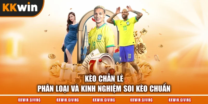 Kèo Chẵn Lẻ - Phân Loại Và Kinh Nghiệm Soi Kèo Chuẩn