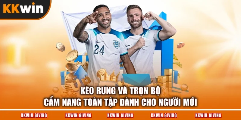 Kèo Rung Và Trọn Bộ Cẩm Nang Toàn Tập Dành Cho Người Mới