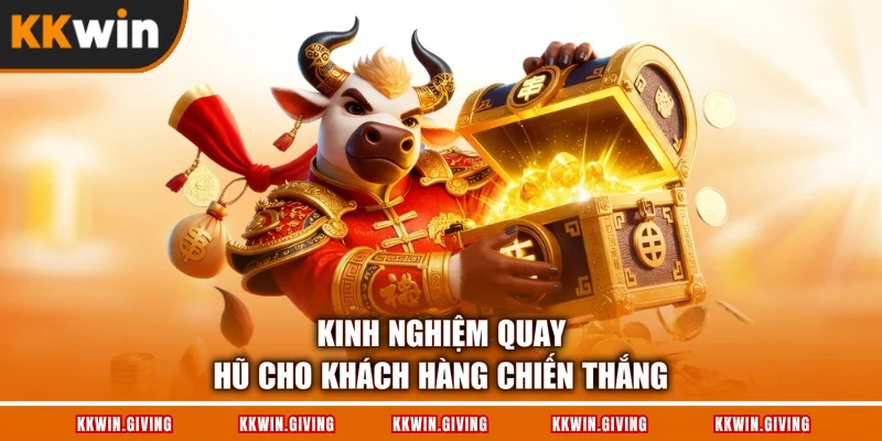 Kinh nghiệm quay hũ cho khách hàng chiến thắng