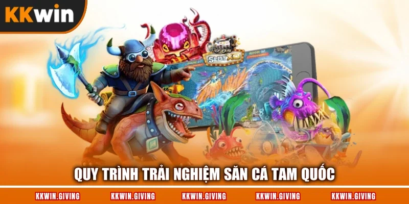 Quy trình trải nghiệm săn cá tam quốc